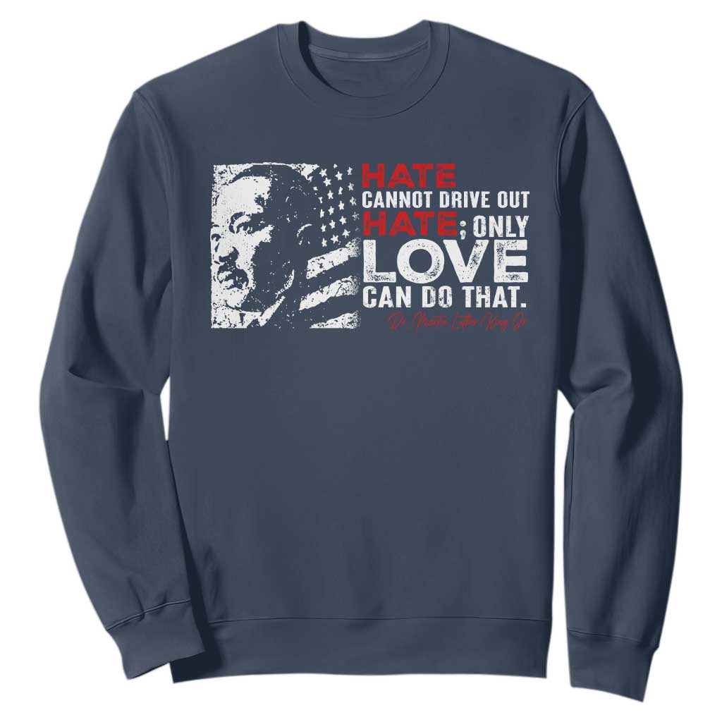 Martin Luther King Jr Sweatshirt Hate Cannot Drive Out Hate MLK