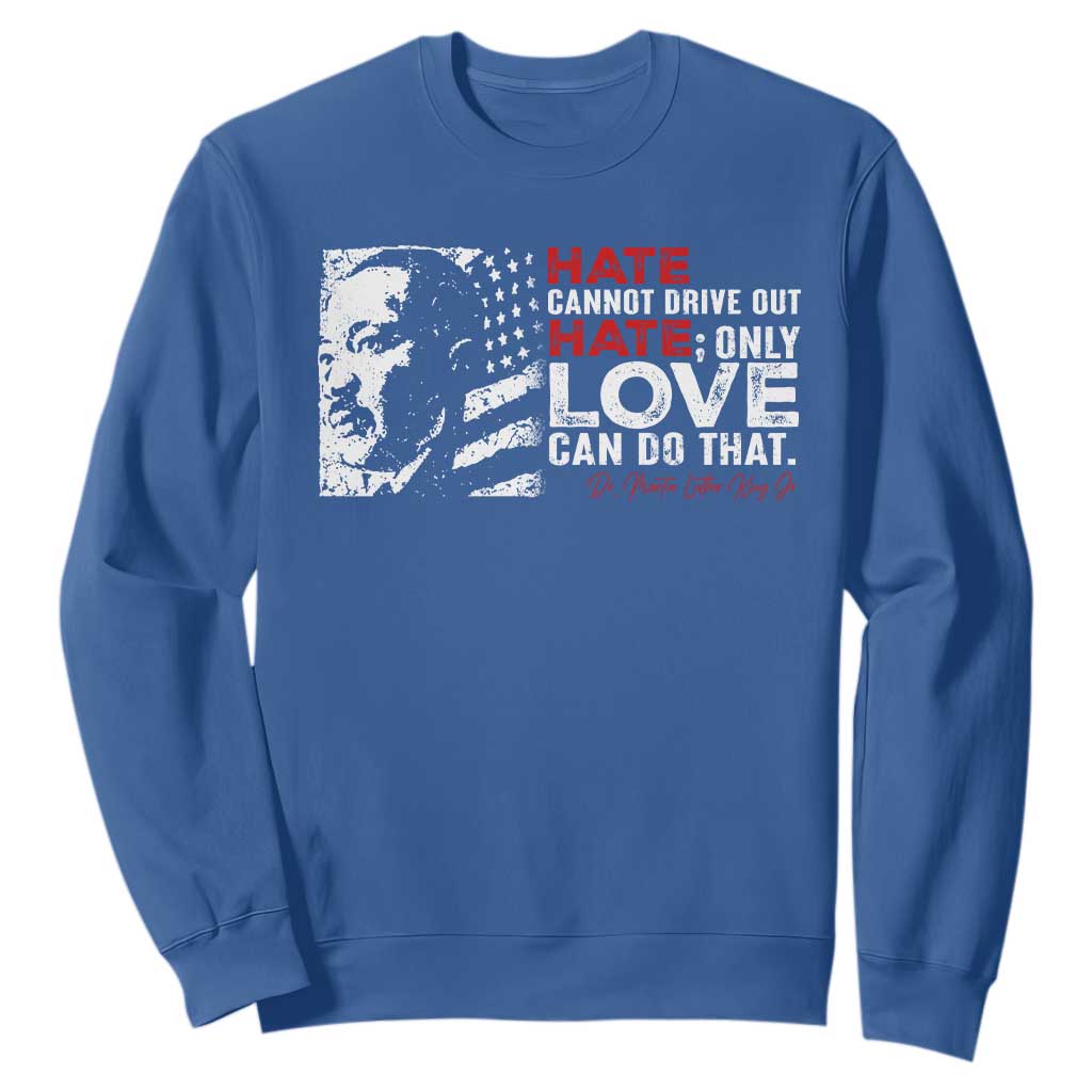 Martin Luther King Jr Sweatshirt Hate Cannot Drive Out Hate MLK