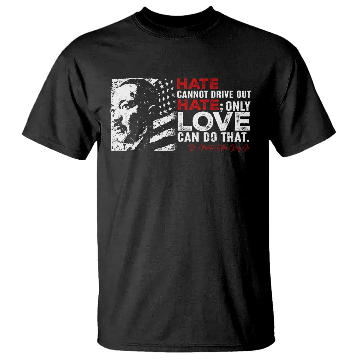 Martin Luther King Jr T Shirt Hate Cannot Drive Out Hate MLK