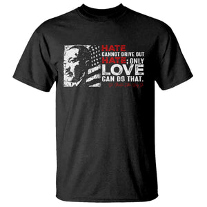 Martin Luther King Jr T Shirt Hate Cannot Drive Out Hate MLK