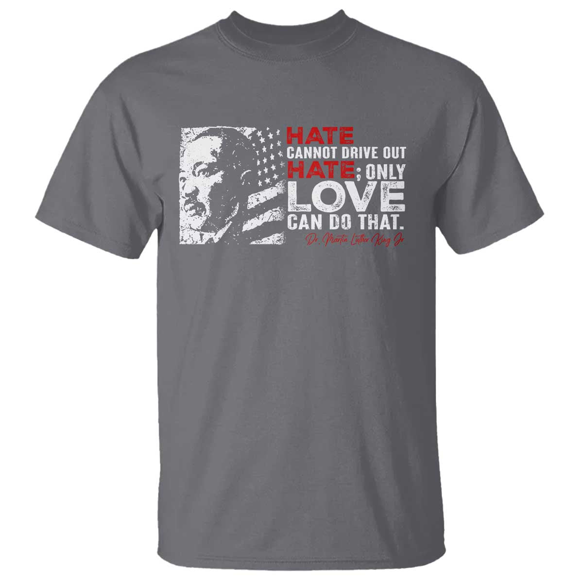 Martin Luther King Jr T Shirt Hate Cannot Drive Out Hate MLK