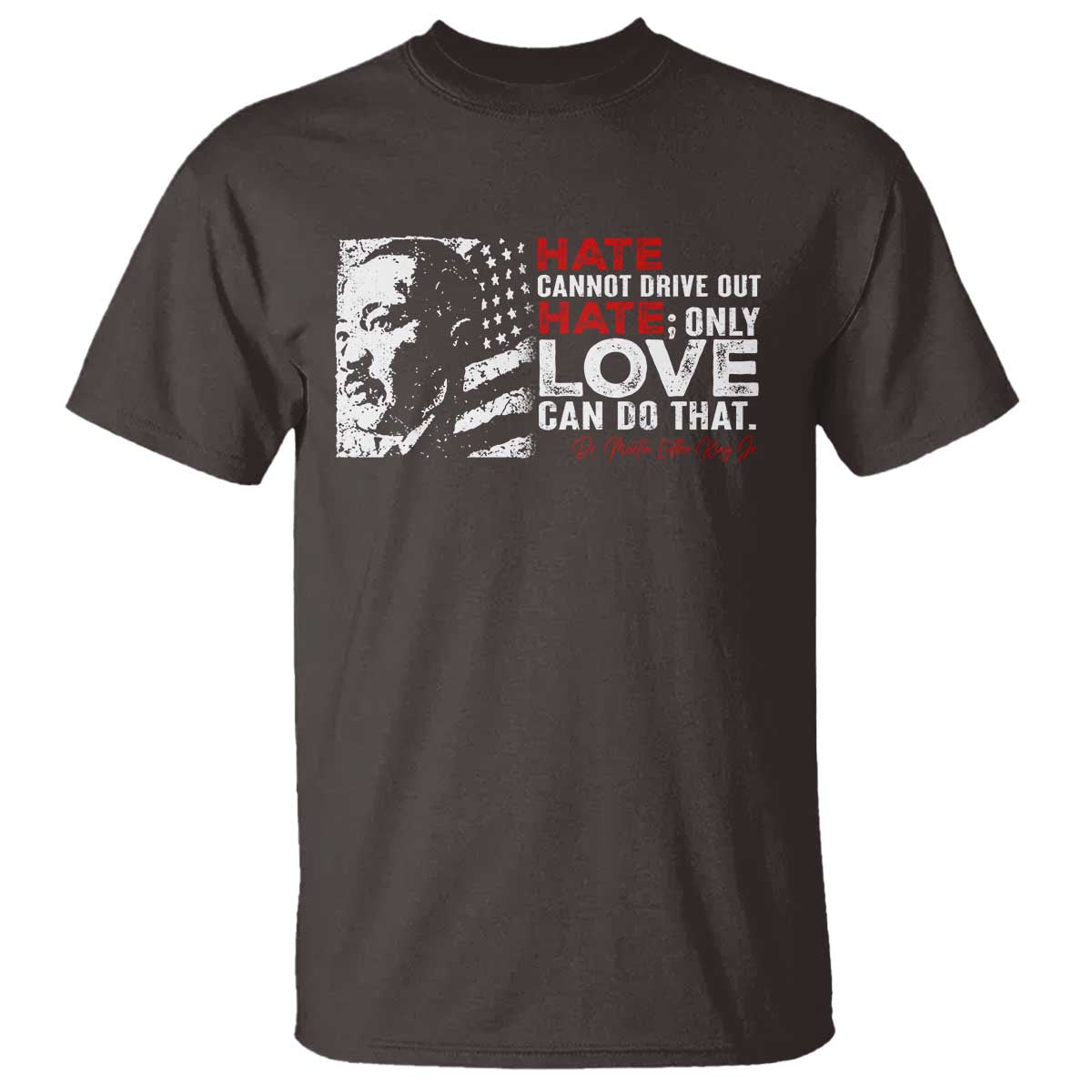 Martin Luther King Jr T Shirt Hate Cannot Drive Out Hate MLK
