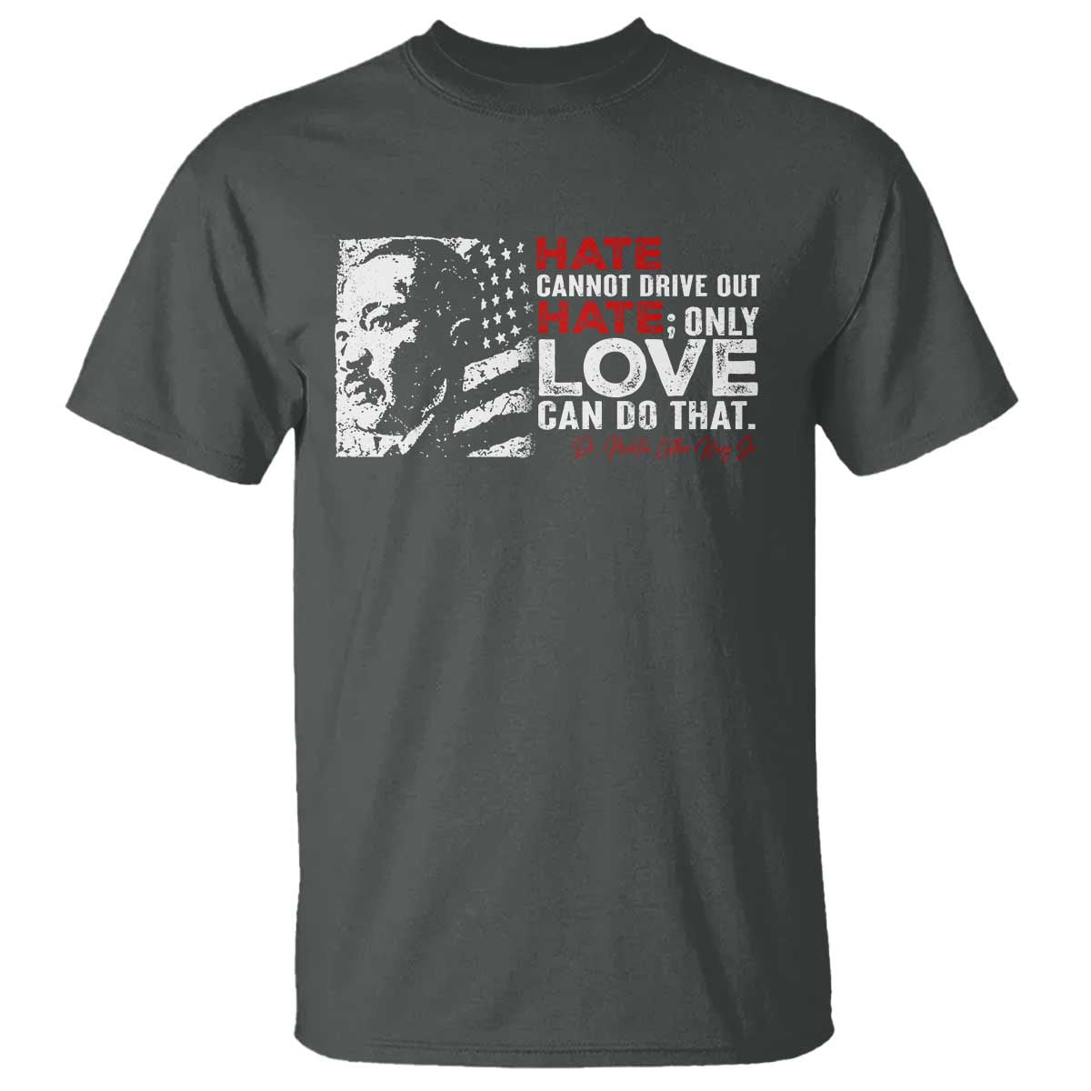 Martin Luther King Jr T Shirt Hate Cannot Drive Out Hate MLK