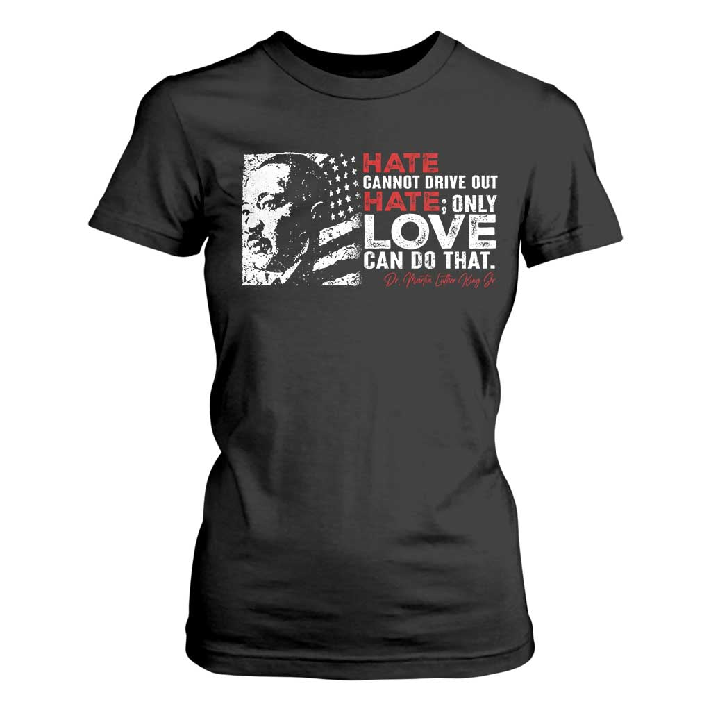 Martin Luther King Jr T Shirt For Women Hate Cannot Drive Out Hate MLK