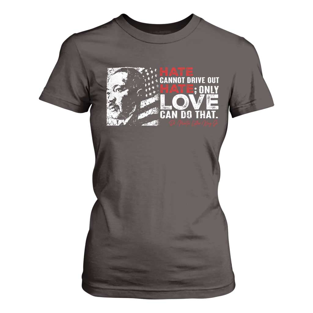 Martin Luther King Jr T Shirt For Women Hate Cannot Drive Out Hate MLK