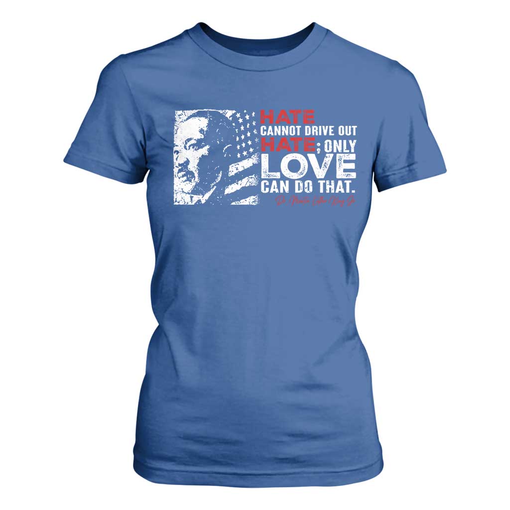 Martin Luther King Jr T Shirt For Women Hate Cannot Drive Out Hate MLK