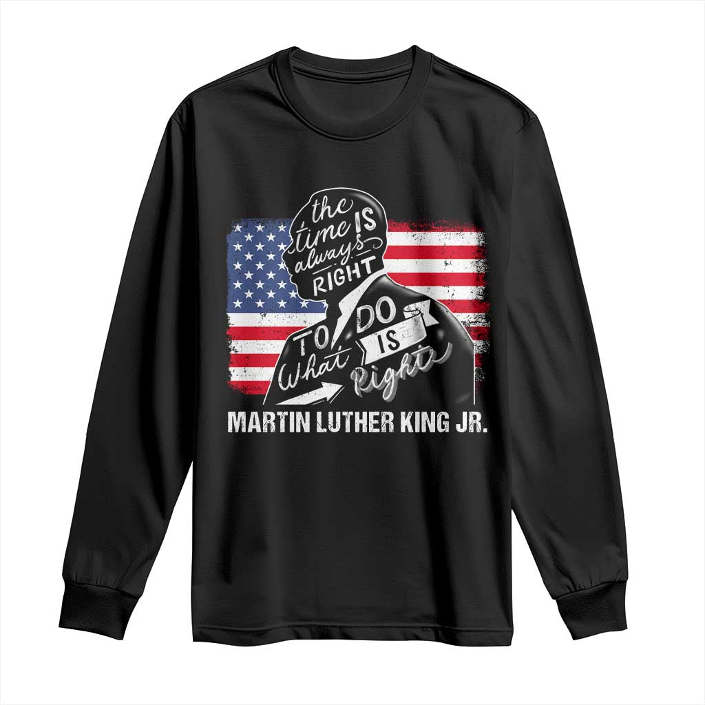 Martin Luther King Jr Long Sleeve Shirt The Time Is Always Right To Do What Is Right MLK Day