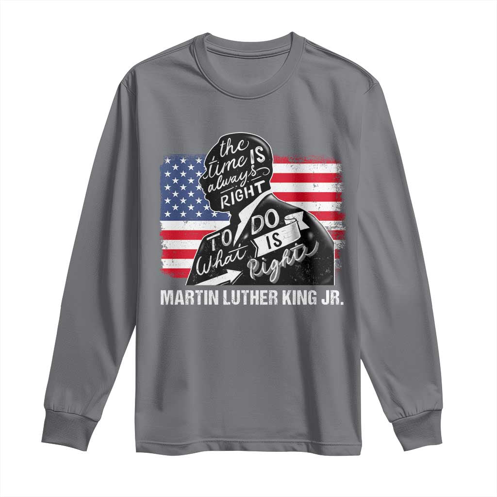 Martin Luther King Jr Long Sleeve Shirt The Time Is Always Right To Do What Is Right MLK Day