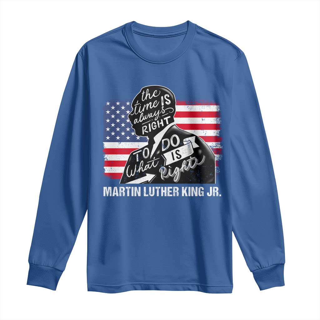 Martin Luther King Jr Long Sleeve Shirt The Time Is Always Right To Do What Is Right MLK Day