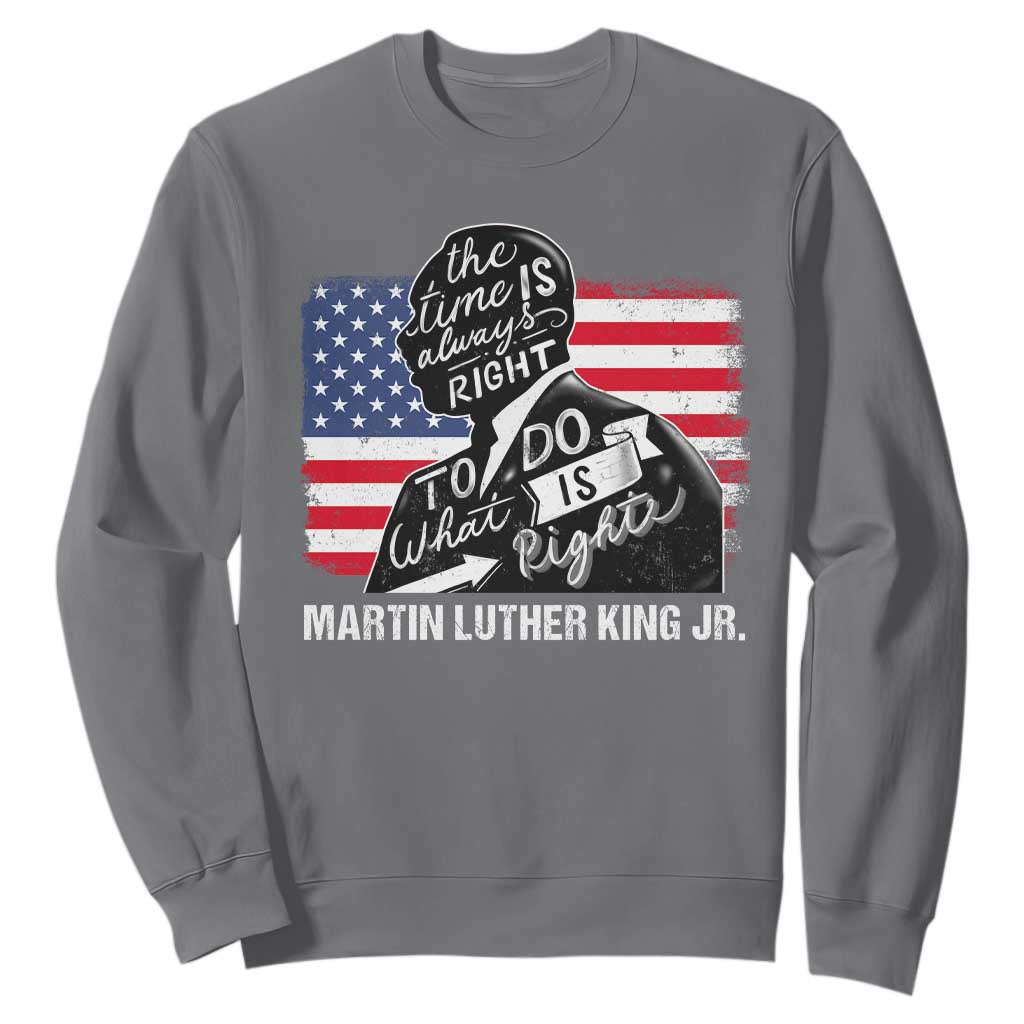 Martin Luther King Jr Sweatshirt The Time Is Always Right To Do What Is Right MLK Day