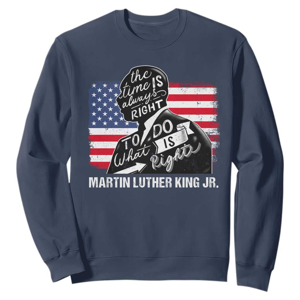 Martin Luther King Jr Sweatshirt The Time Is Always Right To Do What Is Right MLK Day
