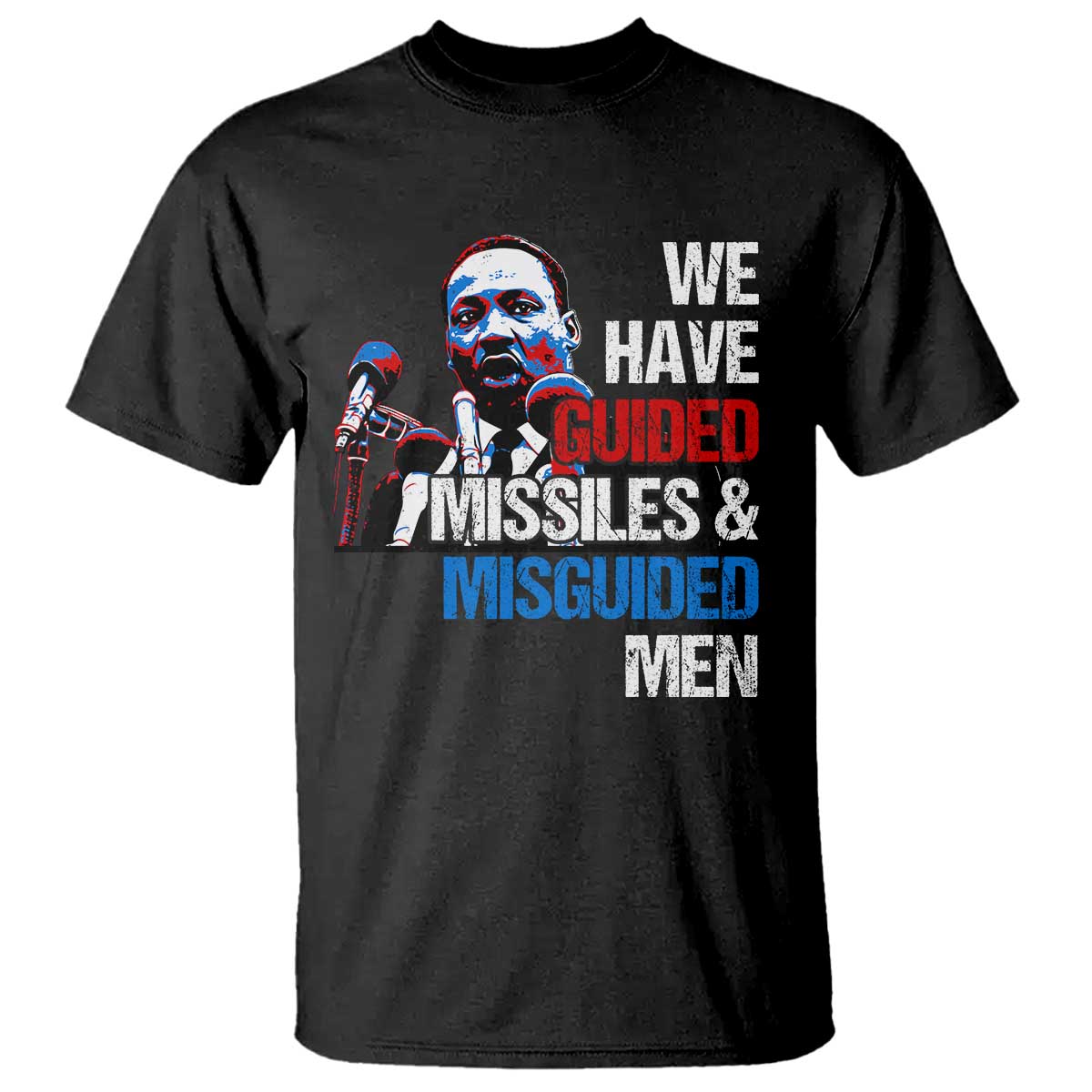 Martin Luther King Jr T Shirt We Have Guided Missiles And Misguided Men MLK