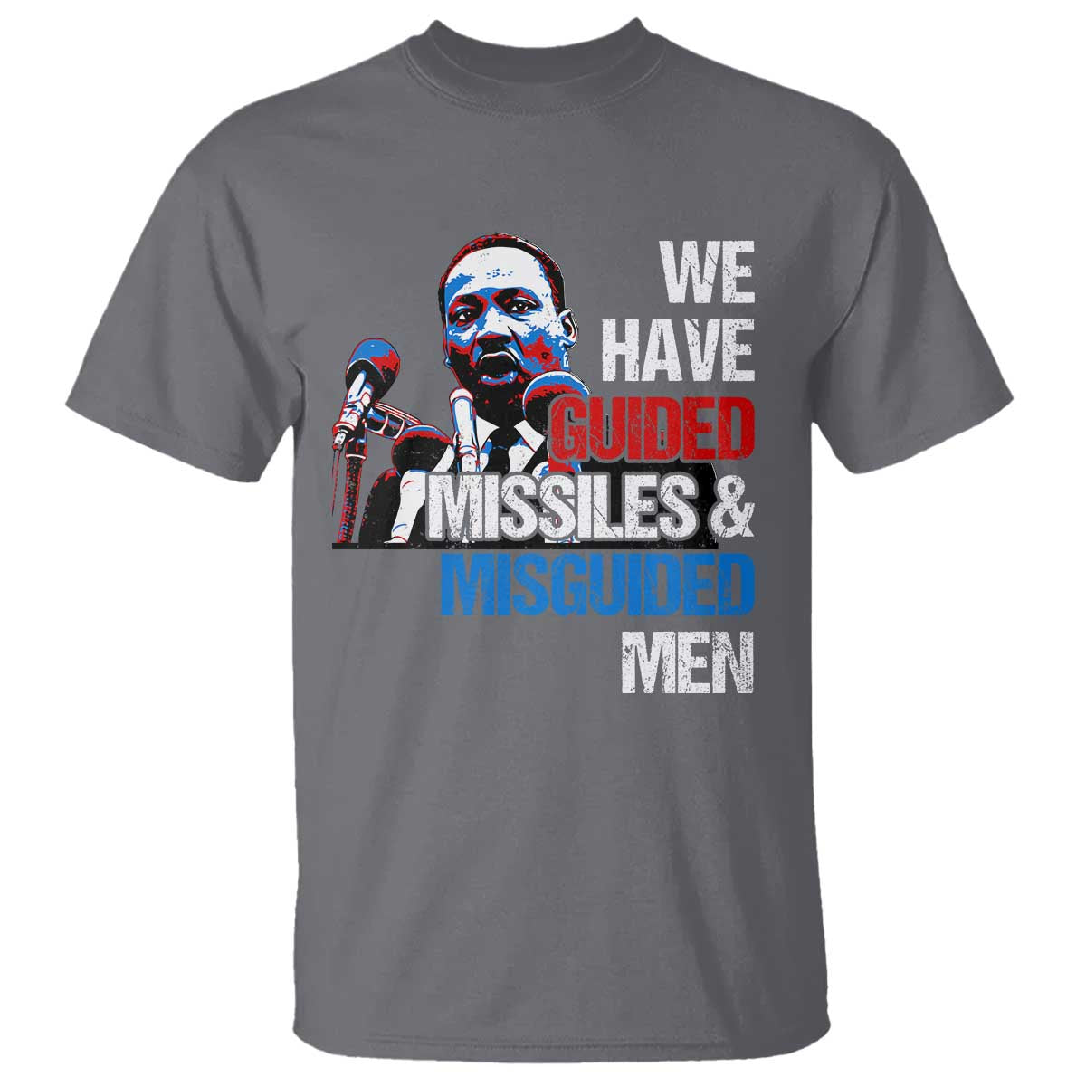 Martin Luther King Jr T Shirt We Have Guided Missiles And Misguided Men MLK