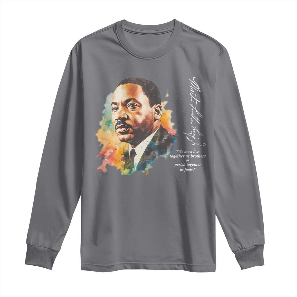 Martin Luther King Jr Long Sleeve Shirt We Must Live Together As Brothers Or Perish Together As Fools MLK