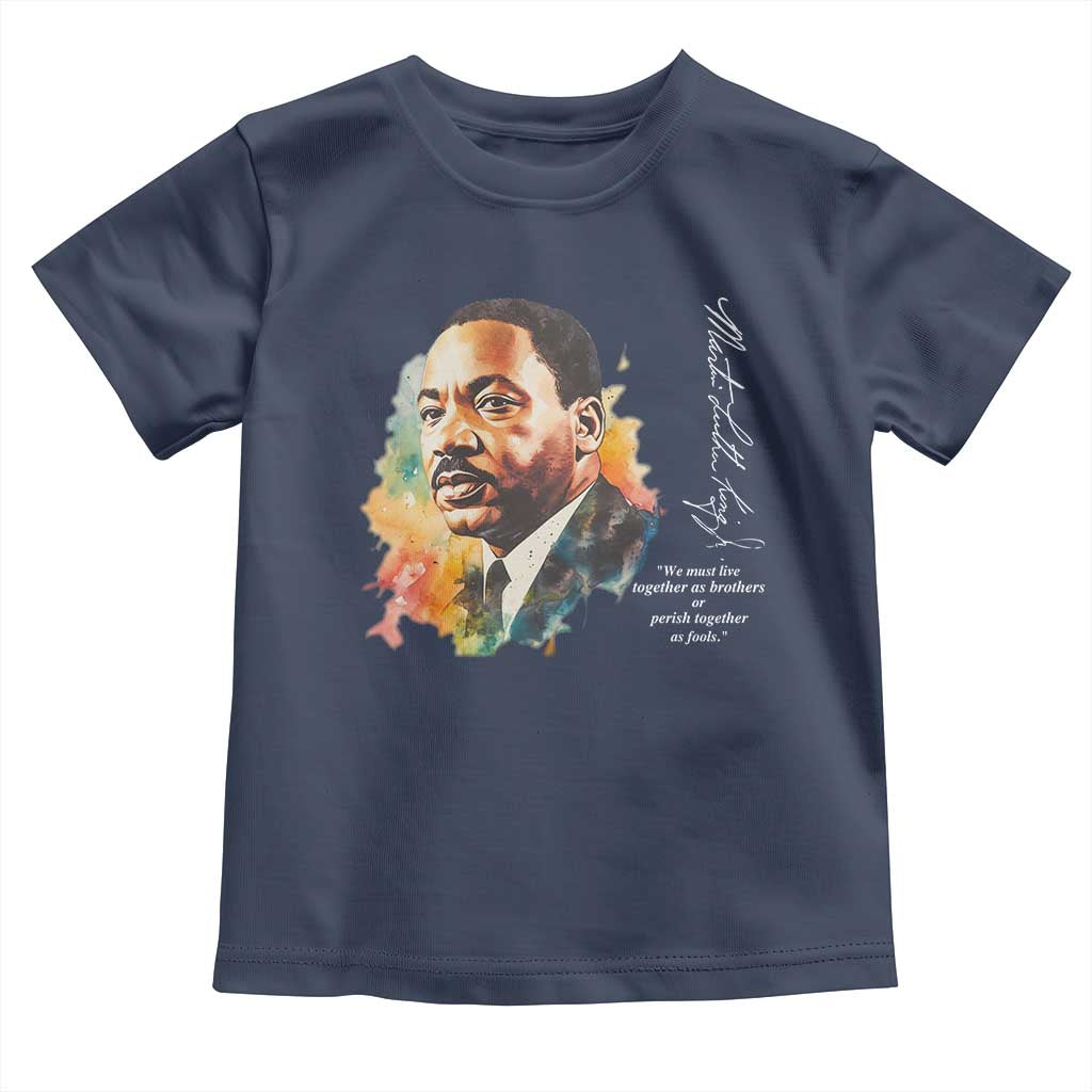 Martin Luther King Jr Toddler T Shirt We Must Live Together As Brothers Or Perish Together As Fools MLK