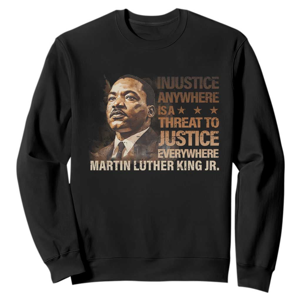 Martin Luther King Jr Sweatshirt Injustice Anywhere Is A Threat To Justice Everywhere MLK Day