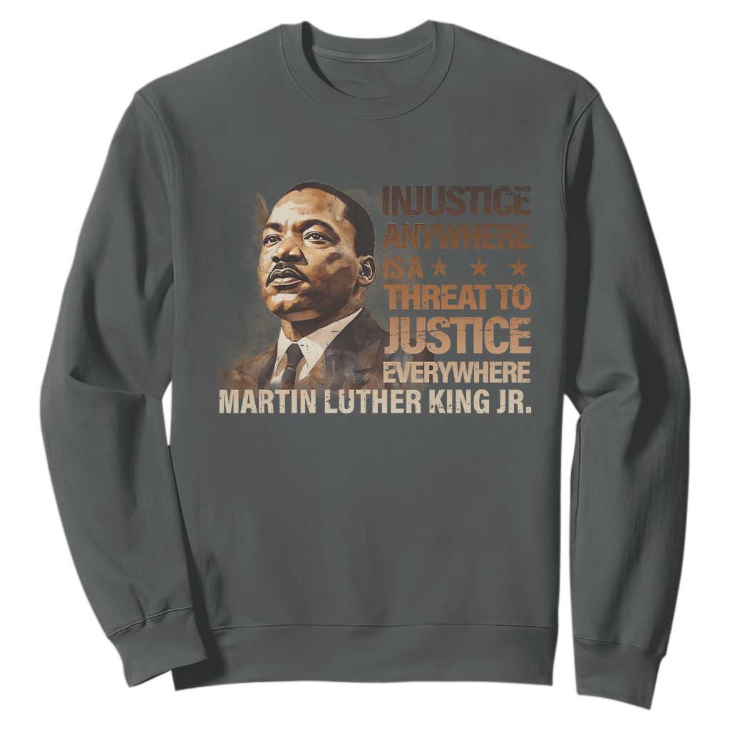 Martin Luther King Jr Sweatshirt Injustice Anywhere Is A Threat To Justice Everywhere MLK Day