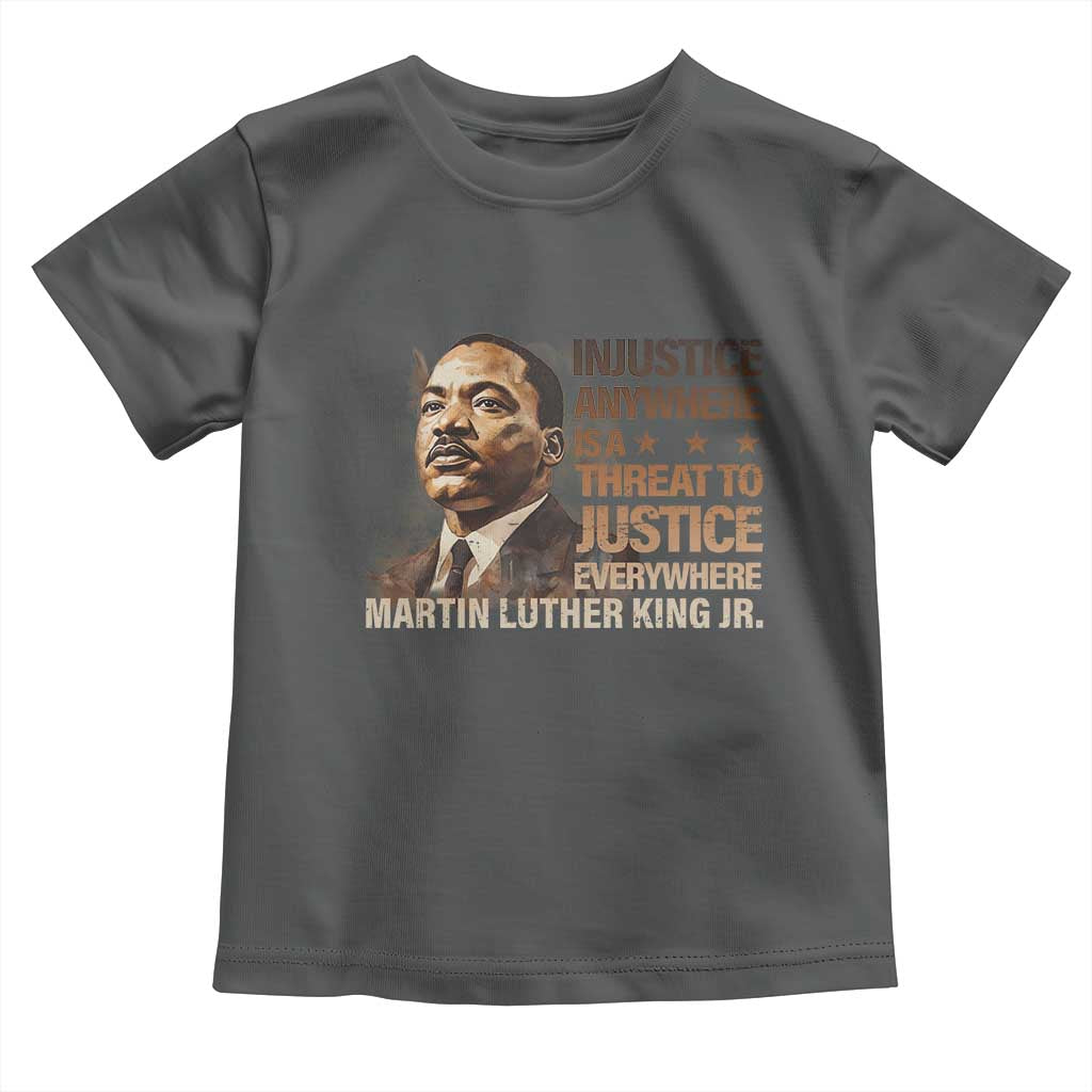 Martin Luther King Jr Toddler T Shirt Injustice Anywhere Is A Threat To Justice Everywhere MLK Day