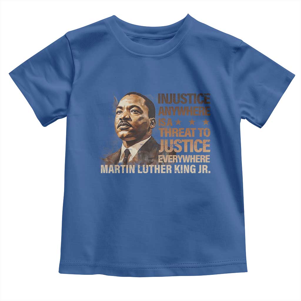 Martin Luther King Jr Toddler T Shirt Injustice Anywhere Is A Threat To Justice Everywhere MLK Day