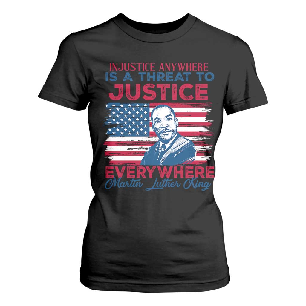 Martin Luther King Jr Day T Shirt For Women Injustice Anywhere Is A Threat To Justice Everywhere TS09