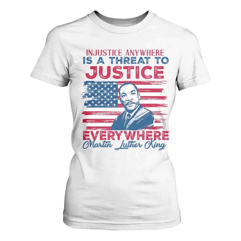 Martin Luther King Jr Day T Shirt For Women Injustice Anywhere Is A Threat To Justice Everywhere TS09