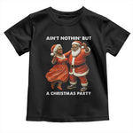 African American Christmas Toddler T Shirt Ain't Nothin' But A Christmas Party Mr Mrs Claus Dancing