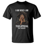 Black Freedom T Shirt I Am Who I Am Your Approval Isn't Needed Black History Month