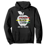 Black Teacher Life Hoodie I Teach Black Lives And They Matter Black History Month