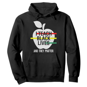 Black Teacher Life Hoodie I Teach Black Lives And They Matter Black History Month