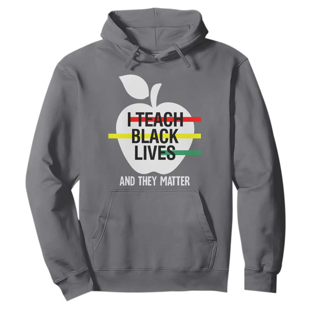 Black Teacher Life Hoodie I Teach Black Lives And They Matter Black History Month
