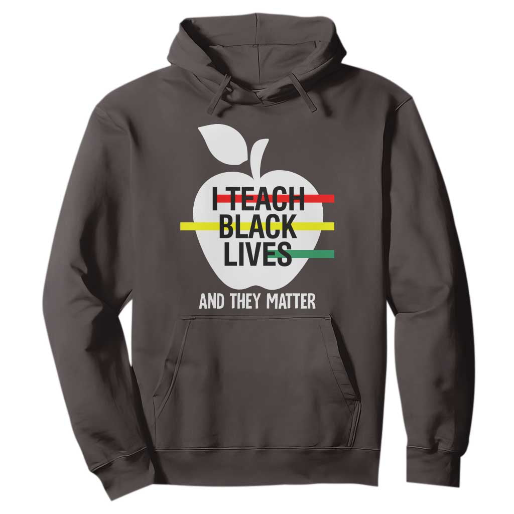 Black Teacher Life Hoodie I Teach Black Lives And They Matter Black History Month