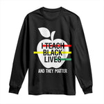 Black Teacher Life Long Sleeve Shirt I Teach Black Lives And They Matter Black History Month