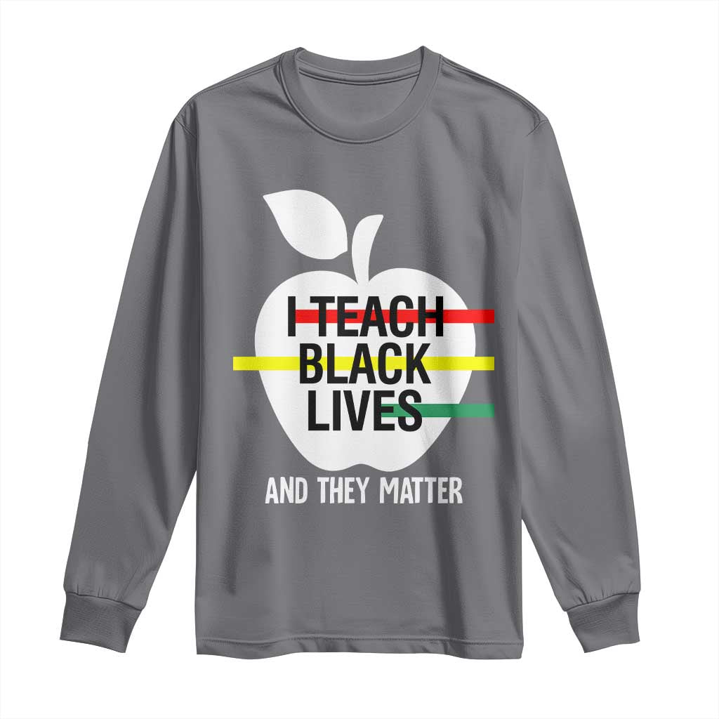 Black Teacher Life Long Sleeve Shirt I Teach Black Lives And They Matter Black History Month