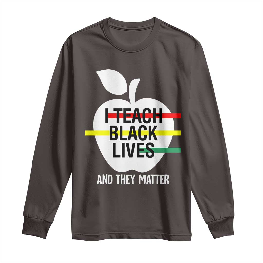Black Teacher Life Long Sleeve Shirt I Teach Black Lives And They Matter Black History Month