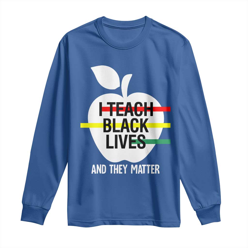 Black Teacher Life Long Sleeve Shirt I Teach Black Lives And They Matter Black History Month
