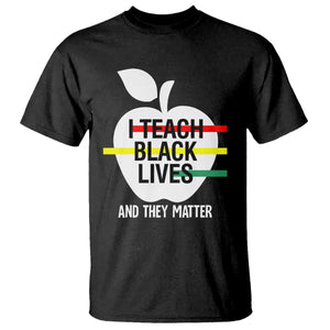Black Teacher Life T Shirt I Teach Black Lives And They Matter Black History Month