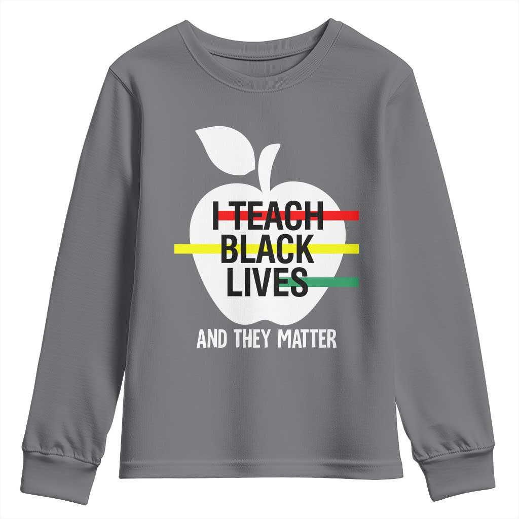 Black Teacher Life Youth Long Sleeve Shirt I Teach Black Lives And They Matter Black History Month