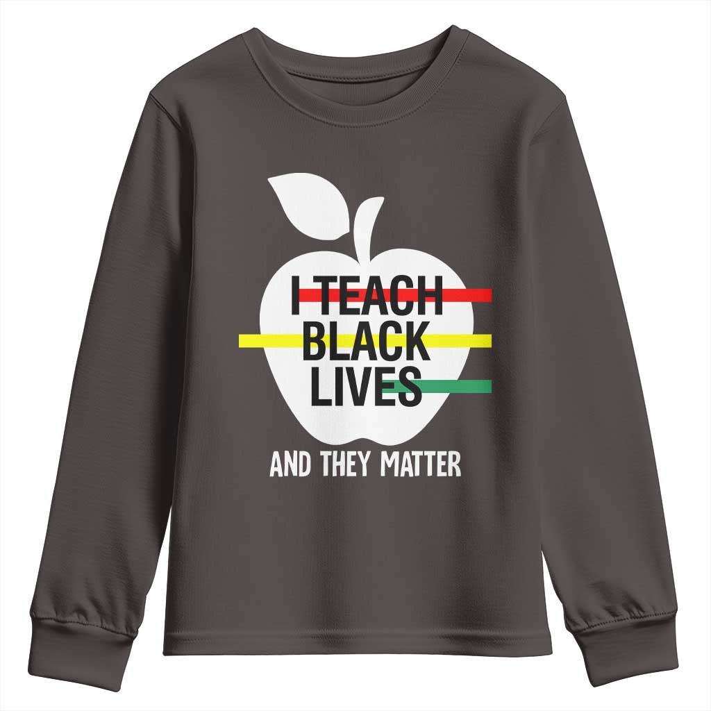 Black Teacher Life Youth Long Sleeve Shirt I Teach Black Lives And They Matter Black History Month