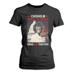 Shirley Chisholm T Shirt For Women Unbought And Unbossed Bring U.S. Together BHM Melanin