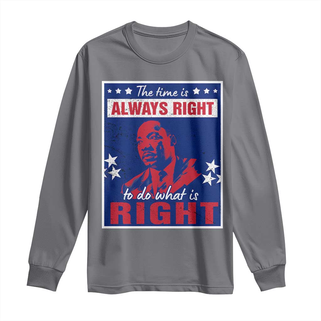Martin Luther King Jr. Long Sleeve Shirt The Time is Always Right To Do What Is Right MLK Black Civil Rights