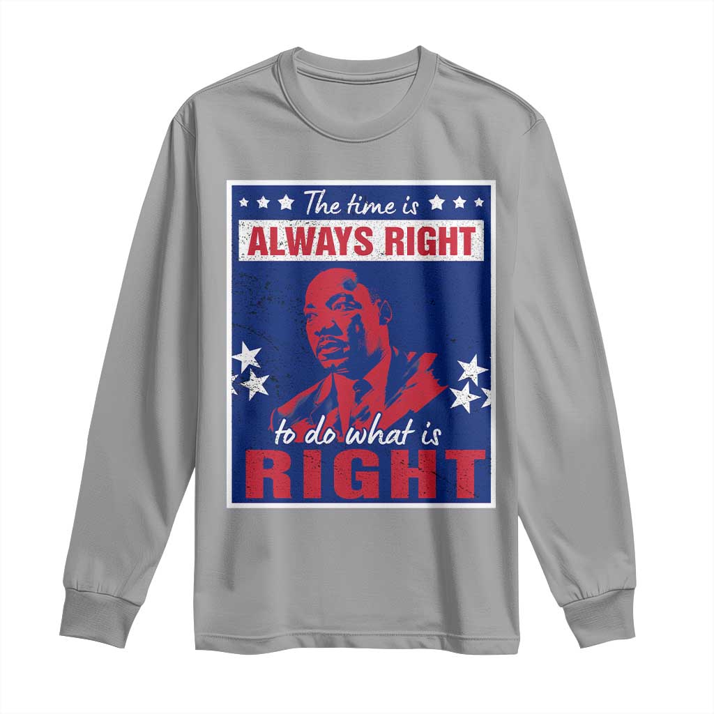 Martin Luther King Jr. Long Sleeve Shirt The Time is Always Right To Do What Is Right MLK Black Civil Rights