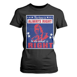 Martin Luther King Jr. T Shirt For Women The Time is Always Right To Do What Is Right MLK Black Civil Rights