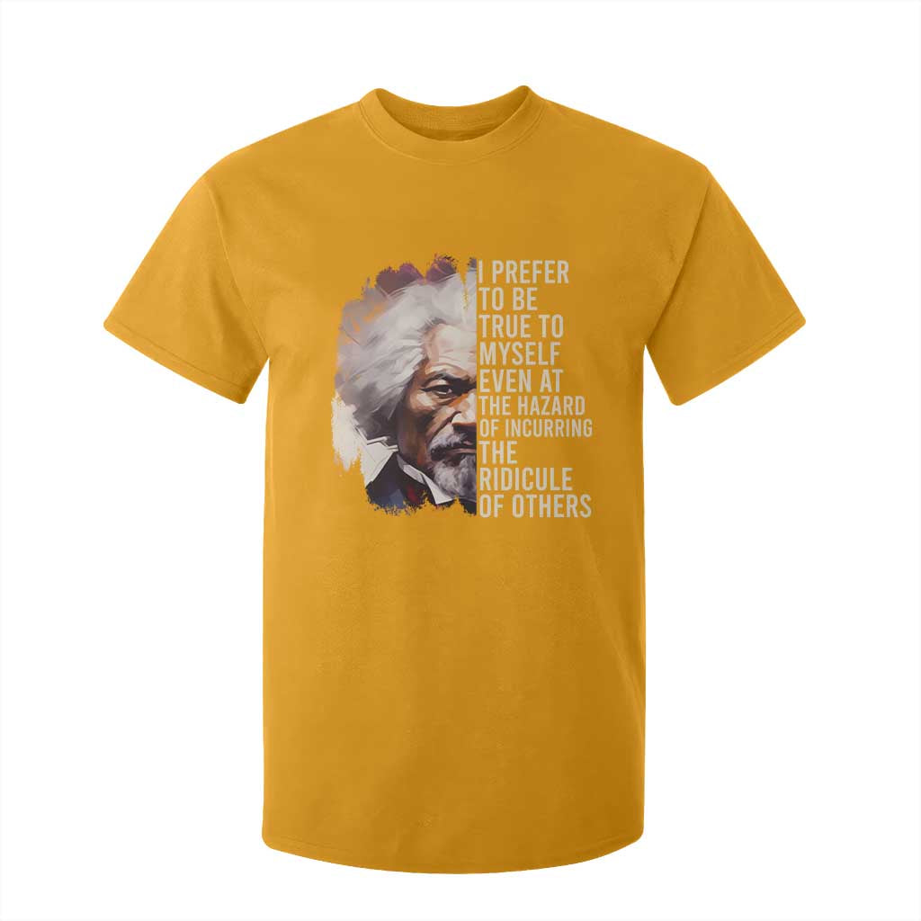Frederick Douglass T Shirt For Kid I Prefer To Be True To Myself Even At The Hazaro Of Incurring The Ridicule Of Others BHM