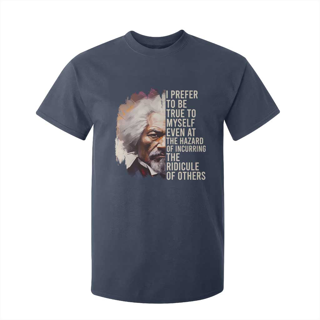 Frederick Douglass T Shirt For Kid I Prefer To Be True To Myself Even At The Hazaro Of Incurring The Ridicule Of Others BHM