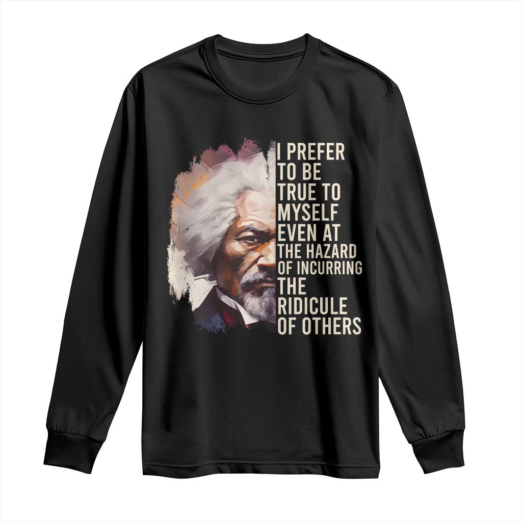 Frederick Douglass Long Sleeve Shirt I Prefer To Be True To Myself Even At The Hazaro Of Incurring The Ridicule Of Others BHM