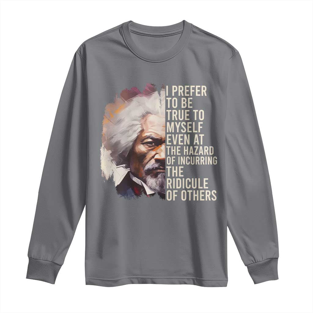 Frederick Douglass Long Sleeve Shirt I Prefer To Be True To Myself Even At The Hazaro Of Incurring The Ridicule Of Others BHM