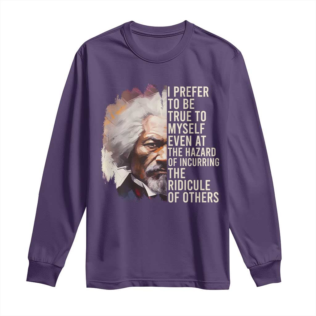 Frederick Douglass Long Sleeve Shirt I Prefer To Be True To Myself Even At The Hazaro Of Incurring The Ridicule Of Others BHM