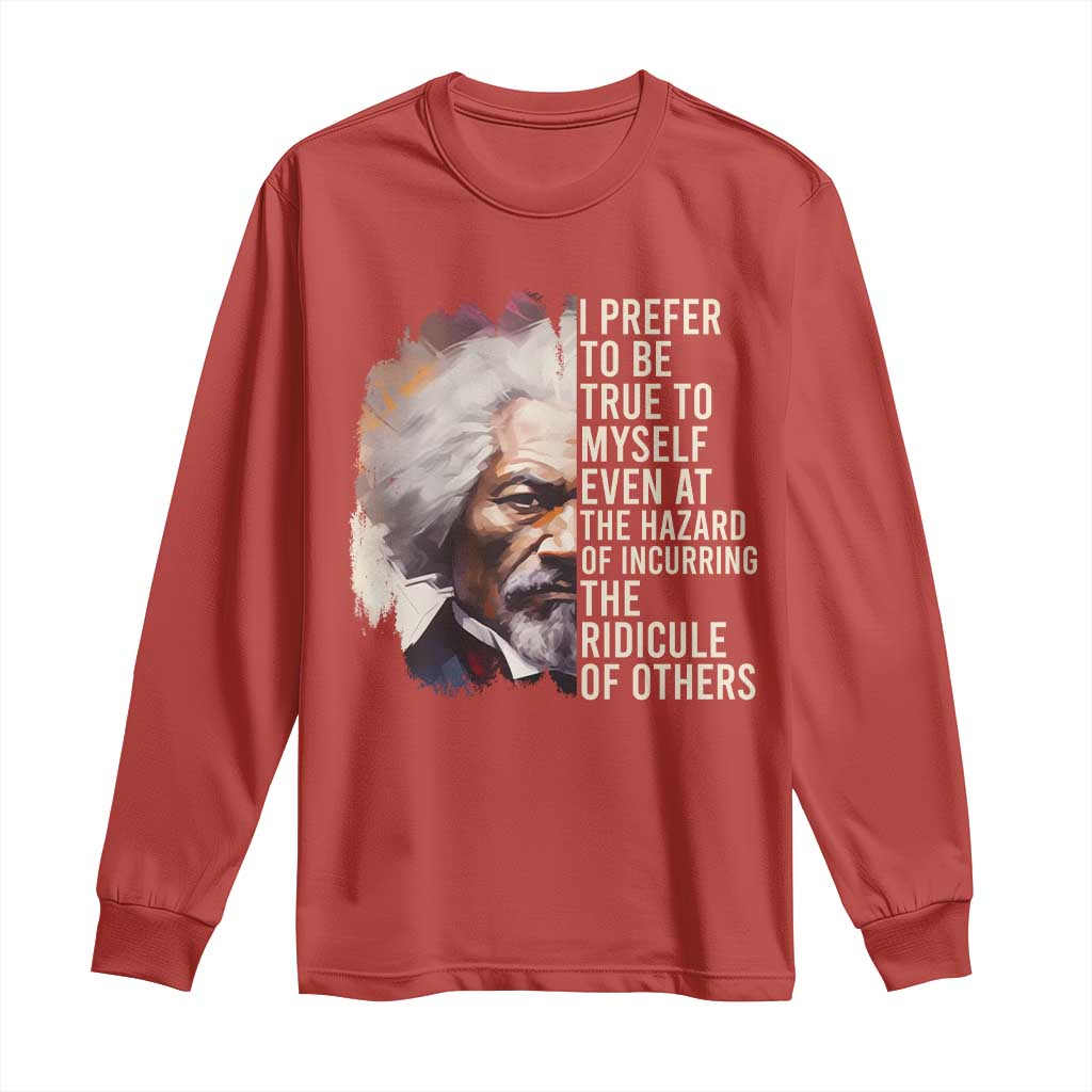 Frederick Douglass Long Sleeve Shirt I Prefer To Be True To Myself Even At The Hazaro Of Incurring The Ridicule Of Others BHM