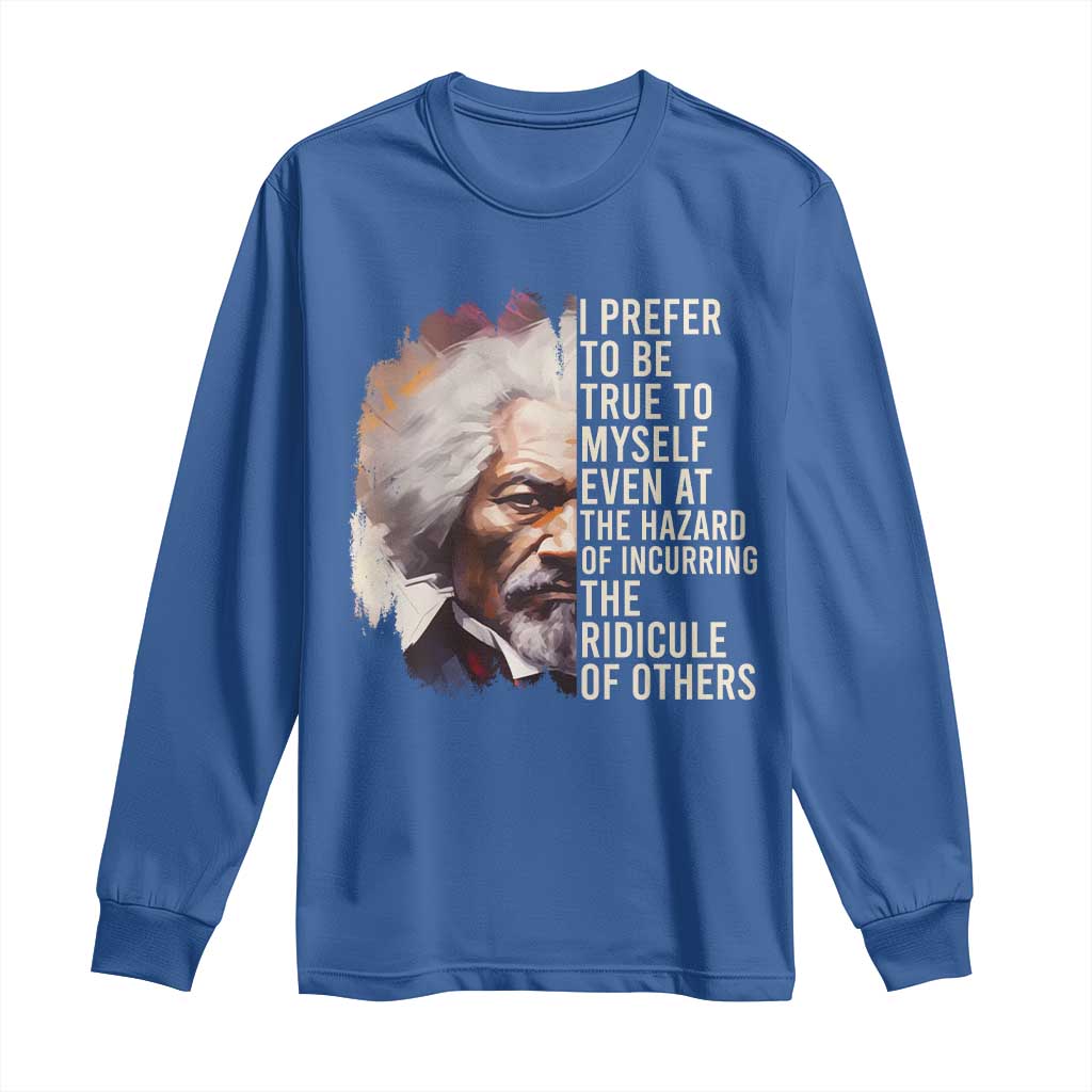 Frederick Douglass Long Sleeve Shirt I Prefer To Be True To Myself Even At The Hazaro Of Incurring The Ridicule Of Others BHM