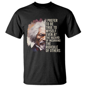 Frederick Douglass T Shirt I Prefer To Be True To Myself Even At The Hazaro Of Incurring The Ridicule Of Others BHM